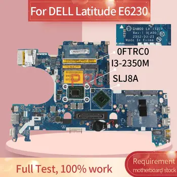 CN-0FTRC0 0FTRC0 FTRC0 Para DELL Latitude E6230 I3-2350M Notebook Placa base QAM00 LA-7731P SR0DQ SLJ8A DDR3 Placa base del ordenador Portátil
